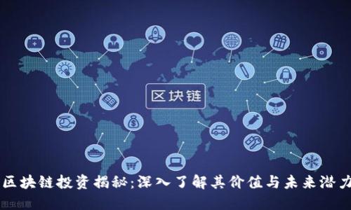 区块链投资揭秘:深入了解其价值与未来潜力