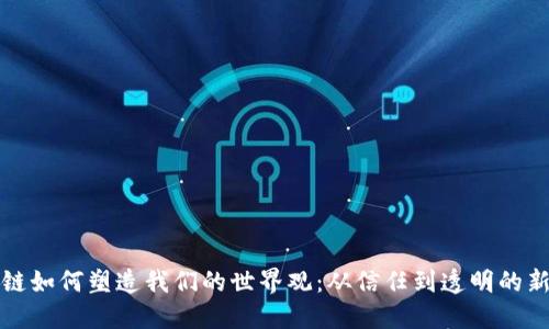 区块链如何塑造我们的世界观:从信任到透明的新时代