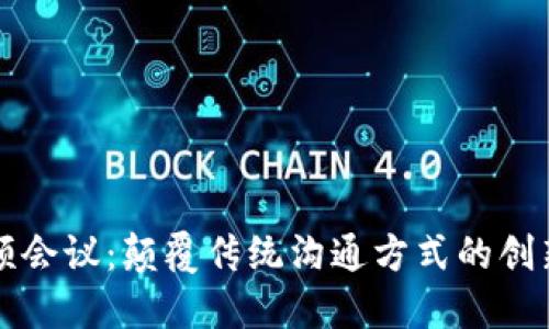 区块链视频会议:颠覆传统沟通方式的创新解决方案