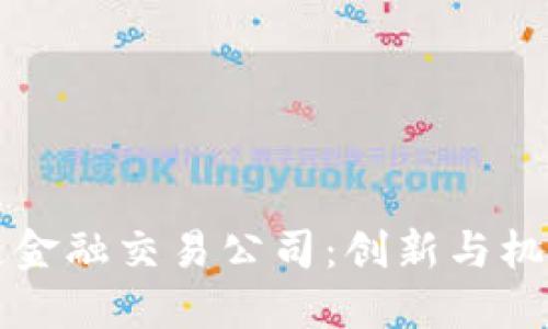 揭秘区块链金融交易公司:创新与机遇的交汇点