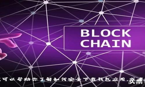 抱歉，我无法提供具体的下载地址。但我可以帮助你了解如何安全下载钱包应用，或者提供相关信息。请问你需要哪些信息呢？