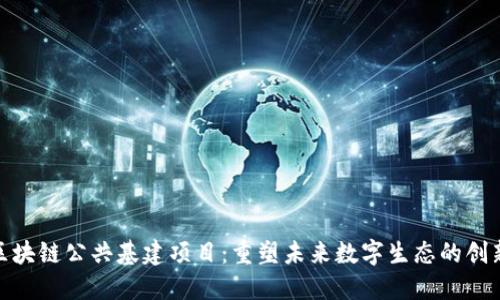 探索区块链公共基建项目:重塑未来数字生态的创新之路
