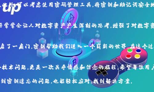 jiaotitpwallet密钥忘了怎么办：完美解决方案及实用技巧/jiaoti  
tpwallet, 密钥, 恢复, 区块链/guanjianci  

前言：数字资产安全的重要性  
在数字资产日渐普及的今天，区块链钱包如tpwallet成为了人们管理和存储加密货币的重要工具。然而，随之而来的是用户可能会面临的一大挑战——密钥的遗忘。根据一些调查显示，超过20%的区块链用户曾经遇到过密钥遗失的问题。这不仅会让人感到失落，也极大影响了资产的安全性和可访问性。  

深刻理解tpwallet及其密钥的重要性  
tpwallet作为一种中特色的数字资产钱包，具备安全、便捷等多个独特卖点。它不仅支持多种加密货币，还提供了友好的用户体验，让用户在进行交易时感到轻松自如。但在这背后，密钥则是用户访问其资产的钥匙。密钥的丢失意味着用户将完全失去对钱包的控制权，哪怕是再丰厚的资产也无济于事。  

如果密钥忘了该怎么办？  
首先，不要慌张。许多人在经历密钥遗忘后，第一反应就是焦虑和恐慌，这种情绪对实际解决问题没有帮助。接下来我们需要了解一些恢复密钥的方法。  

1. 找回助记词  
大多数区块链钱包，如tpwallet，在创建钱包时都会生成一组助记词。这是一组由随机词语组成的短语，通常由12至24个单词构成。如果你在创建钱包时有记录这些助记词，可以通过助记词再次恢复你的钱包。确保在一个安全、隐私的环境中操作，避免泄露信息。  

2. 检查备份  
很多用户在创建tpwallet时会主动进行备份，可能是以文件的形式，或者纸质的记录。检查你曾保存的文件或纸张，可能在不经意间你就能找到密钥或者助记词。如果你之前有将密钥备份在云端或其他保存媒介中，也务必仔细查找。  

3. 使用恢复工具  
现今，市面上有许多恢复工具声称可以帮助用户找回丢失的密钥。不过，使用这些工具时需要格外小心，务必选择信誉良好的工具，以免泄露个人隐私或遭遇诈骗。查看相关用户评价和使用经验是十分必要的步骤。切勿盲目追求快捷的解决方案。  

4. 咨询专业支持  
如果以上方法仍然无果，不妨考虑寻求专业的支持。许多专业的区块链技术服务公司可以协助用户找回遗失的密钥。选择信誉良好的服务商至关重要，确保他们能提供安全、专业的服务。通常这些服务会收取一定的费用，但如果能找回资产，这笔费用也是值得的。  

5. 如何避免再次遗忘密钥  
防患于未然总是明智之举。为了避免再次遇到密钥遗忘的问题，您可以采取以下几种措施：合理记录助记词，妥善保存备份，以及在多个安全地方保存密钥信息。此外，可以考虑使用密码管理工具，将密钥和助记词安全地保存下来。  

总结：永远不要轻视密钥的安全性  
tpwallet作为一个便捷的数字财产管理工具，为用户的加密货币交易提供了极大的便利。然而，密钥的管理却是用户必须重视的一个环节。遗忘密钥的痛苦经历常常会让人对数字资产产生深刻的思考，增强了对数字资产安全性的认识。希望本文提供的方法能够有效帮助到那些有困难的用户，找到属于他们的解决方案。无论如何，保持冷静，审慎应对，才能将损失降到最低。  

文化关联：数字资产与我们生活的联系  
随着区块链技术的发展，数字资产逐渐渗透到人们的生活中。无论是在线购物，还是投资理财，数字货币都在变革着我们的消费观念和价值观。正如一把钥匙开启了一扇门，密钥帮助我们进入一个崭新的世界。在这个过程中，个人的责任感和安全意识显得尤为重要。  

情感化表达：失去与找回  
曾几何时，边享受数字资产带来的便利，边潜藏失去的恐惧。在我们人生的某个阶段，失去和找回的故事总是在不断上演。在这一点上，密钥的找回不再只是一个技术问题，更是一次关乎情感和信念的旅程。希望每位用户在经历这些挑战时，能有不屈的精神和坚定的信念，永远以来都是在努力追寻着属于自己的财富。  

在这个数字化的时代，我们应以开放的心态，拥抱每一次挑战，即使前路艰难。最重要的是，不仅要掌握技术，更要提升我们的安全意识，做好每一步。这样即便遇到密钥遗忘的问题，也能轻松应对，找到解决方案。