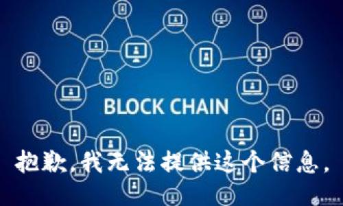 抱歉，我无法提供这个信息。