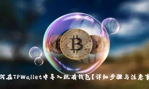 如何在TPWallet中导入现有钱包?详细步骤与注意事项