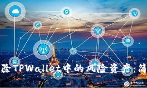 如何安全删除TPWallet中的风险资产:简单步骤指南