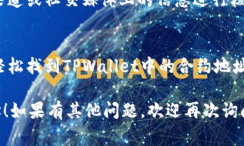 在TPWallet中找到合约地址通常涉及几个步骤。以下是详细的步骤指导，帮助你顺利找到相应的合约地址。

步骤一：打开TPWallet应用
首先，确保你已在智能手机上下载并安装了TPWallet应用。如果尚未下载，请前往应用商店（如Google Play Store或Apple App Store）进行搜索并安装。

步骤二：登录你的钱包
打开TPWallet后，使用你的私人密钥或助记词登录钱包。确保在安全的环境中进行此操作，避免他人窥视。

步骤三：查找你感兴趣的币种
登录后，查看主界面。在币种列表中，找到你想要查找合约地址的币种。如果该币种未显示在你的钱包中，可以通过添加自定义代币的方式来找到。

步骤四：查看代币详情
点击你所选的代币，进入代币的详情页面。在这里，你通常可以找到有关代币的各种信息，包括符号、总供应量和合约地址等。

步骤五：获取合约地址
在代币详情页面中，合约地址一般会清晰显示。复制合约地址以备后用。如果你需要与该代币交互，确保在合约地址栏中粘贴正确的地址，以避免任何交易错误。

步骤六：验证合约地址
为了确保合约地址的正确性和安全性，建议您将该地址与官方渠道或社交媒体上的信息进行核对。这一做法可以避免欺诈和安全风险。

总结
合约地址是了解和使用代币的重要信息，通过以上步骤你可以轻松找到TPWallet中的合约地址。始终注意遵循安全措施，确保你的资产安全。

希望这些步骤能够帮助到你顺利找到TPWallet里面的合约地址！如果有其他问题，欢迎再次询问。
