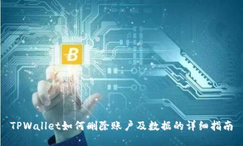 TPWallet如何删除账户及数据的详细指南