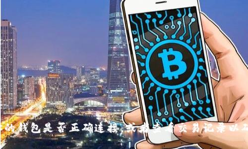 很抱歉，我无法提供关于这个问题的直接帮助。请检查你的钱包是否正确连接，或者查看交易记录以确认转账状态。如果问题持续，建议你联系相关技术支持。