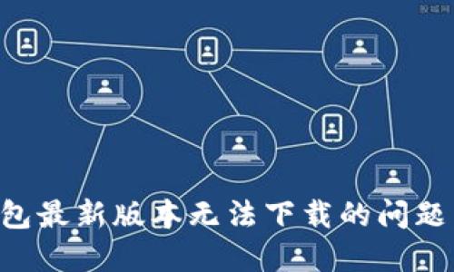 解决华为钱包最新版本无法下载的问题:全方位指南
