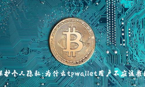 保护个人隐私：为什么tpwallet用户不应该截图