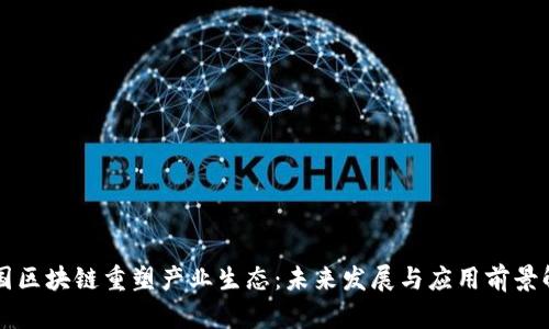 中国区块链重塑产业生态:未来发展与应用前景解析