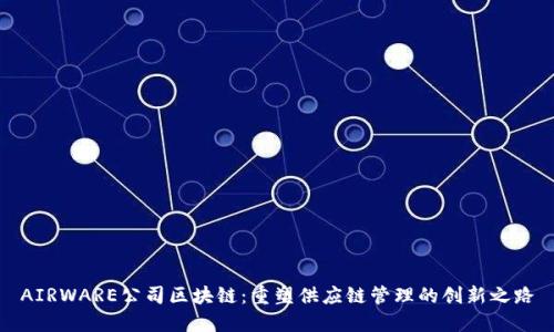 AIRWARE公司区块链：重塑供应链管理的创新之路