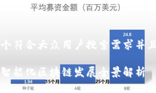思考一个符合大众用户搜索需求并且的优质

南康区智能化区块链发展全景解析