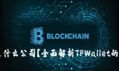 TPWallet是什么公司？全面解析TPWallet的背景与发展