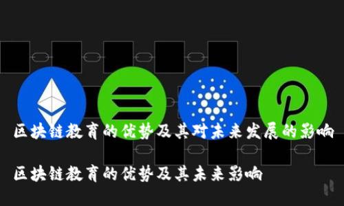 区块链教育的优势及其对未来发展的影响

区块链教育的优势及其未来影响