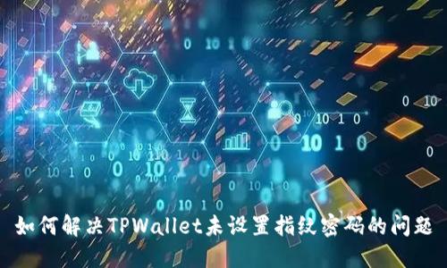如何解决TPWallet未设置指纹密码的问题